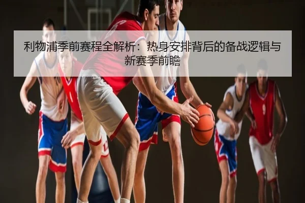 利物浦季前赛程全解析：热身安排背后的备战逻辑与新赛季前瞻