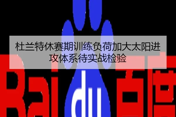 杜兰特休赛期训练负荷加大太阳进攻体系待实战检验